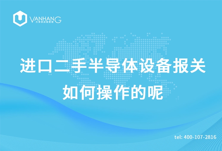 進口二手半導(dǎo)體設(shè)備報關(guān)如何操作的呢 進口二手半導(dǎo)體設(shè)備報關(guān)如何操作的呢_副本.jpg