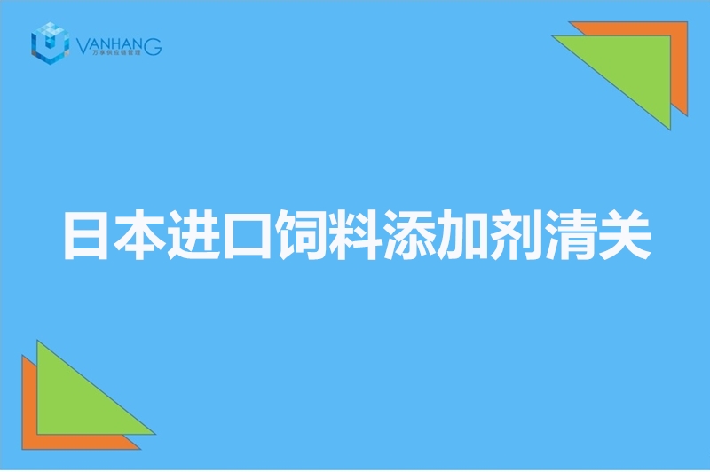1672745031230414.jpg 日本進(jìn)口飼料添加劑清關(guān).jpg