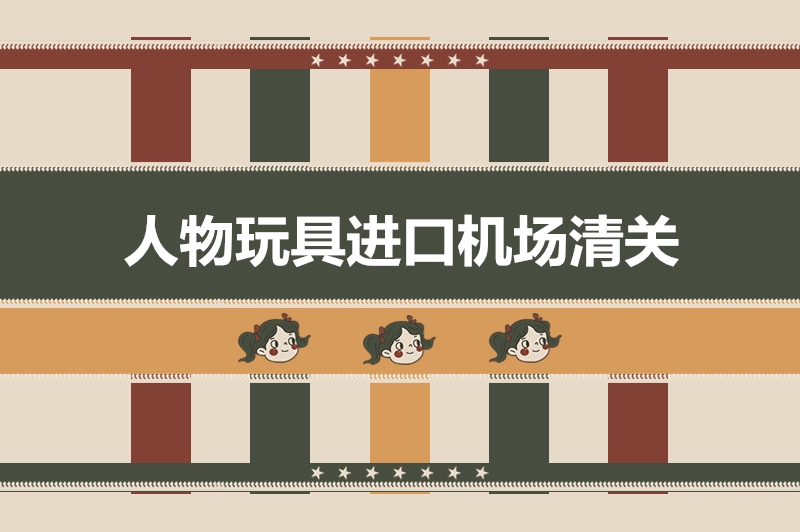 1676022820380118.jpg 人物玩具進口機場清關.jpg